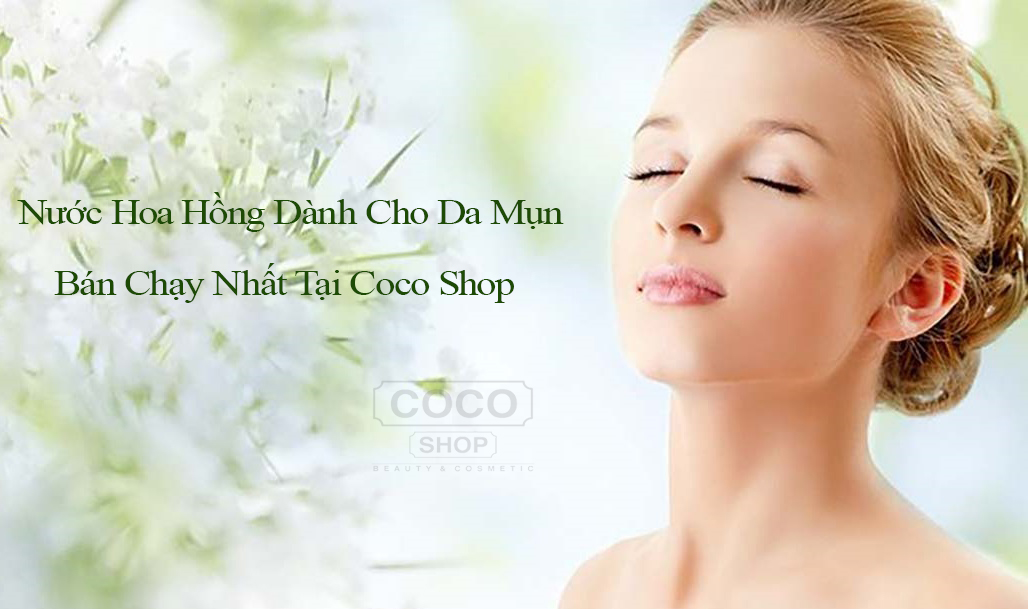 Top Nước Hoa Hồng Dành Cho Da Mụn Part 2 – Coco Shop